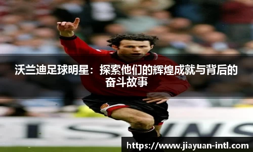 沃兰迪足球明星：探索他们的辉煌成就与背后的奋斗故事